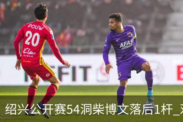 绍兴公开赛54洞柴博文落后1杆 邓韬第四金子豪第五
